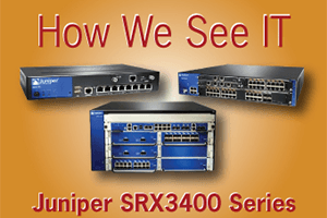How We See IT: Juniper SRX 3400 and 3600 Models